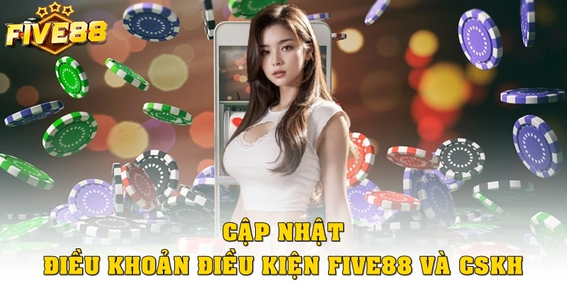 Cập nhật điều khoản điều kiện Five88 và CSKH