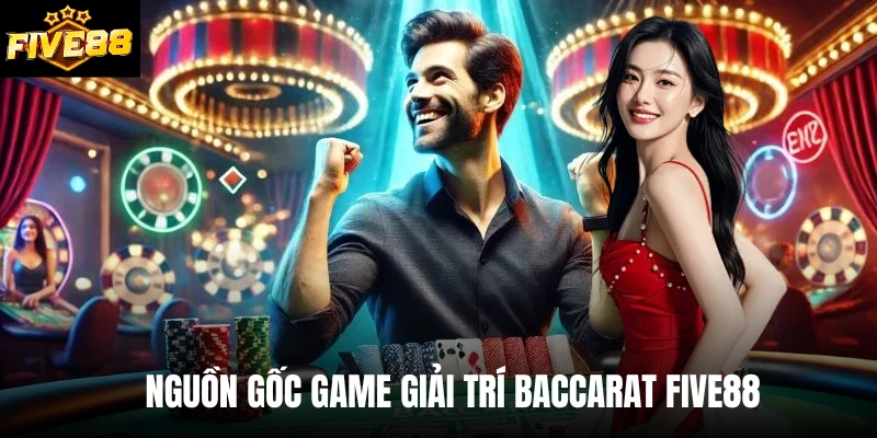 Nguồn gốc game giải trí Baccarat Five88 
