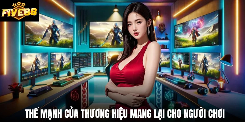 Thế mạnh của thương hiệu mang lại cho người chơi