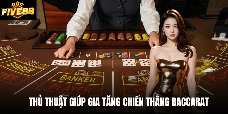 Thủ thuật giúp gia tăng chiến thắng Baccarat