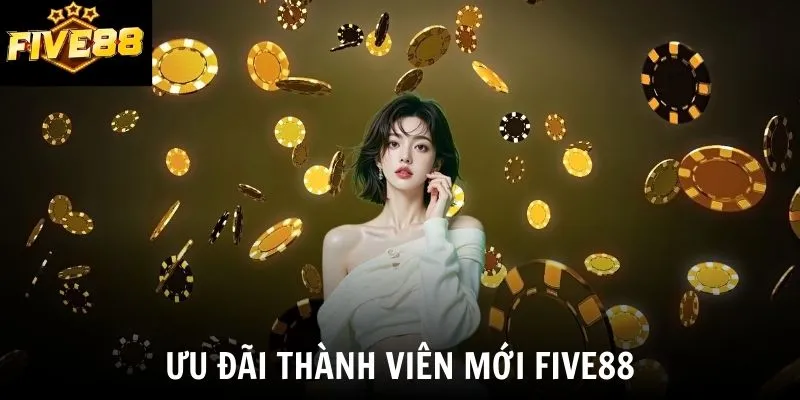 Ưu Đãi Thành Viên Mới Five88 - Nhận Ngay 100% Thưởng Nạp Đầu